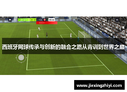 西班牙网球传承与创新的融合之路从青训到世界之巅