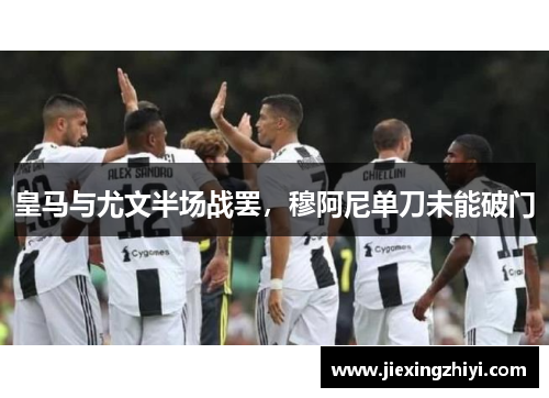 皇马与尤文半场战罢，穆阿尼单刀未能破门