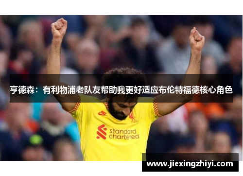 亨德森：有利物浦老队友帮助我更好适应布伦特福德核心角色